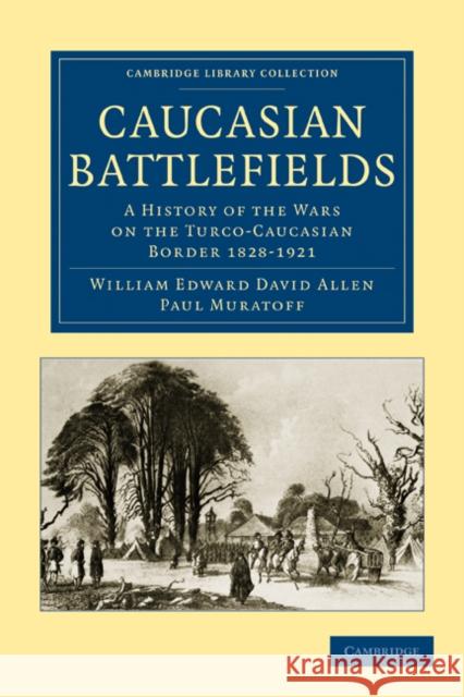 Caucasian Battlefields: A History of the Wars on the Turco-Caucasian Border 1828-1921