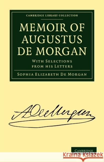 Memoir of Augustus de Morgan: With Selections from His Letters