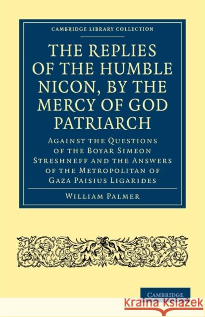 The Replies of the Humble Nicon, by the Mercy of God Patriarch, Against the Questions of the Boyar Simeon Streshneff: And the Answers of the Metropoli