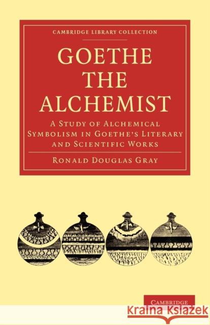 Goethe the Alchemist: A Study of Alchemical Symbolism in Goethe's Literary and Scientific Works