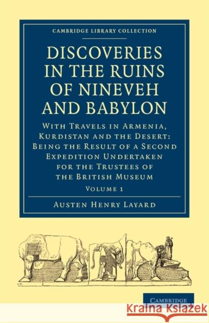 Discoveries in the Ruins of Nineveh and Babylon: With Travels in Armenia, Kurdistan and the Desert: Being the Result of a Second Expedition Undertaken