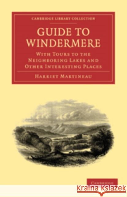 Guide to Windermere: With Tours to the Neighboring Lakes and Other Interesting Places