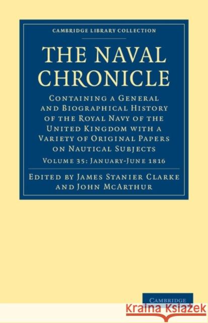 The Naval Chronicle: Volume 35, January–July 1816: Containing a General and Biographical History of the Royal Navy of the United Kingdom with a Variety of Original Papers on Nautical Subjects