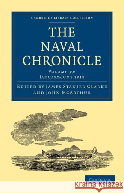 The Naval Chronicle: Volume 39, January–July 1818: Containing a General and Biographical History of the Royal Navy of the United Kingdom with a Variety of Original Papers on Nautical Subjects