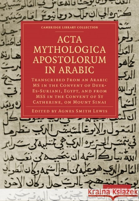 ACTA Mythologica Apostolorum in Arabic: Transcribed from an Arabic MS in the Convent of Deyr-Es-Suriani, Egypt, and from Mss in the Convent of St Cath