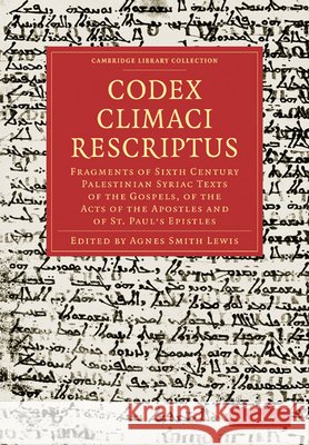 Codex Climaci Rescriptus: Fragments of Sixth Century Palestinian Syriac Texts of the Gospels, of the Acts of the Apostles and of St. Paul's Epis