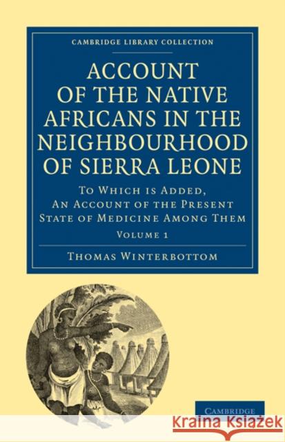 Account of the Native Africans in the Neighbourhood of Sierra Leone: To Which Is Added, an Account of the Present State of Medicine Among Them