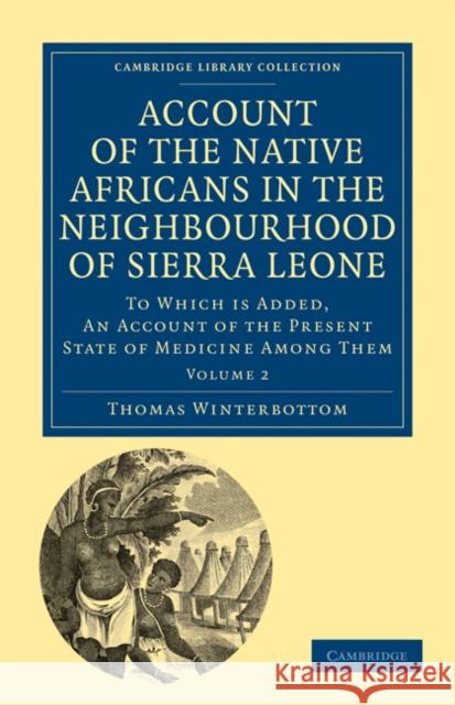 Account of the Native Africans in the Neighbourhood of Sierra Leone: To Which Is Added, an Account of the Present State of Medicine Among Them