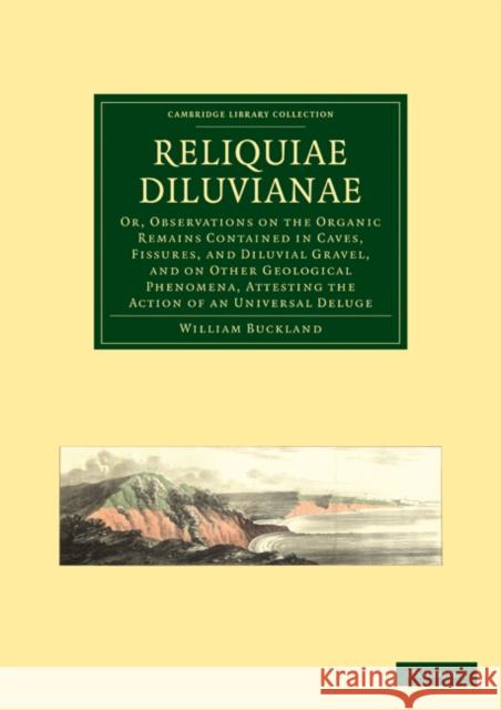 Reliquiae Diluvianae: Or, Observations on the Organic Remains Contained in Caves, Fissures, and Diluvial Gravel, and on Other Geological Phe