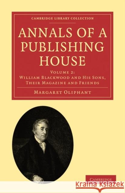 Annals of a Publishing House: Volume 2, William Blackwood and His Sons, Their Magazine and Friends