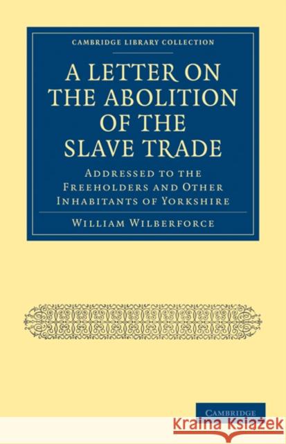 A Letter on the Abolition of the Slave Trade: Addressed to the Freeholders and Other Inhabitants of Yorkshire