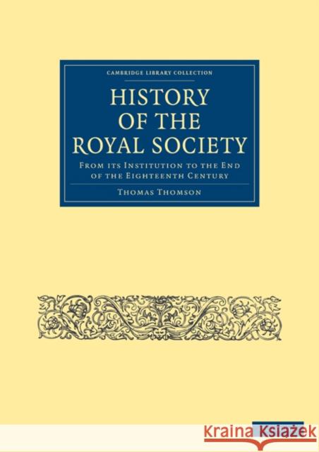 History of the Royal Society: From Its Institution to the End of the Eighteenth Century