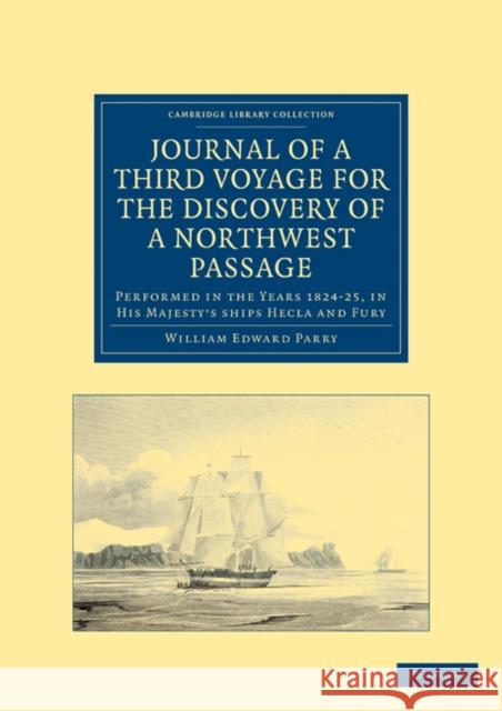 Journal of a Third Voyage for the Discovery of a Northwest Passage from the Atlantic to the Pacific: Performed in the Years 1824-25, in His Majesty's