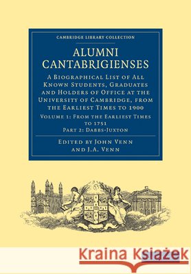 Alumni Cantabrigienses: A Biographical List of All Known Students, Graduates and Holders of Office at the University of Cambridge, from the Earliest Times to 1900