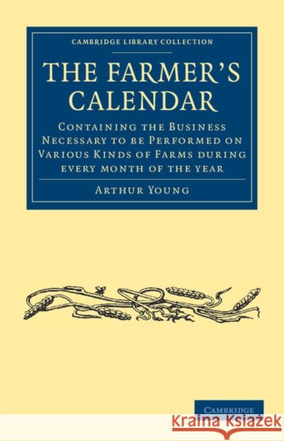 The Farmer's Calendar: Containing the Business Necessary to Be Performed on Various Kinds of Farms During Every Month of the Year