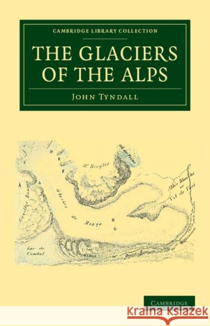 The Glaciers of the Alps: Being a Narrative of Excursions and Ascents, an Account of the Origin and Phenomena of Glaciers and an Exposition of t