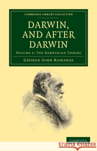 Darwin, and After Darwin: An Exposition of the Darwinian Theory and Discussion of Post-Darwinian Questions