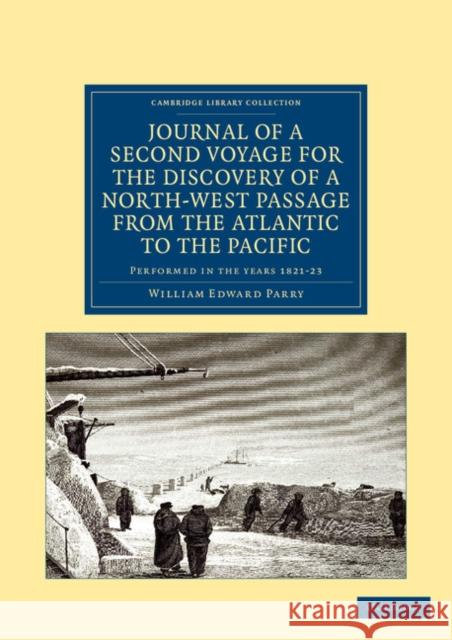 Journal of a Second Voyage for the Discovery of a North-West Passage from the Atlantic to the Pacific: Performed in the Years 1821-22-23 ... Under the