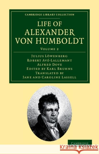 Life of Alexander von Humboldt: Compiled in Commemoration of the Centenary of his Birth