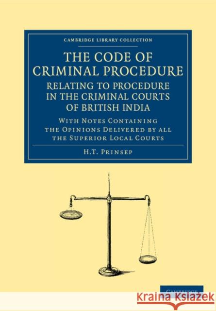 The Code of Criminal Procedure Relating to Procedure in the Criminal Courts of British India: With Notes Containing the Opinions Delivered by All the