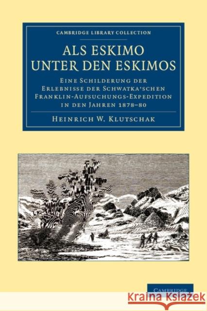 ALS Eskimo Unter Den Eskimos: Eine Schilderung Der Erlebnisse Der Schwatka'schen Franklin-Aufsuchungs-Expedition in Den Jahren 1878-80