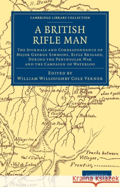 A British Rifle Man: The Journals and Correspondence of Major George Simmons, Rifle Brigade, During the Peninsular War and the Campaign of