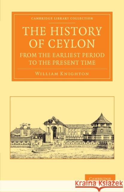 The History of Ceylon from the Earliest Period to the Present Time: With an Appendix, Containing an Account of Its Present Condition