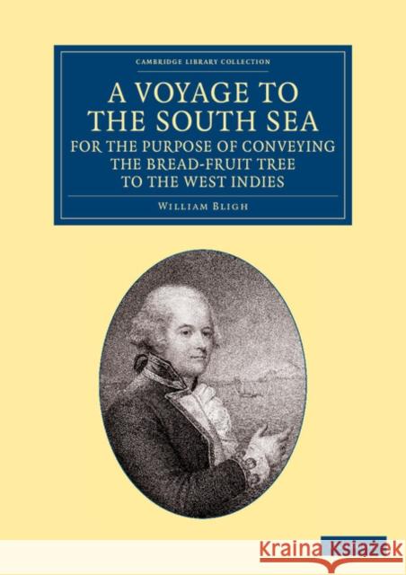 A Voyage to the South Sea, for the Purpose of Conveying the Bread-Fruit Tree to the West Indies: In His Majesty's Ship the Bounty, Commanded by Lieute