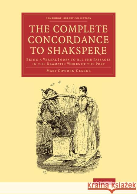 The Complete Concordance to Shakspere: Being a Verbal Index to All the Passages in the Dramatic Works of the Poet