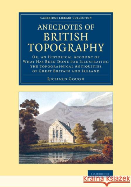 Anecdotes of British Topography: Or, an Historical Account of What Has Been Done for Illustrating the Topographical Antiquities of Great Britain and I