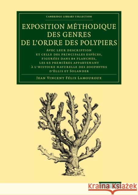 Exposition méthodique des genres de l'ordre des polypiers: Avec leur description et celle des principales espèces, figurées dans 84 planches, les 63 premières appartenant à l'histoire naturelle des zo