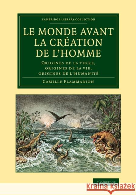 Le Monde Avant La Création de l'Homme: Origines de la Terre, Origines de la Vie, Origines de l'Humanité