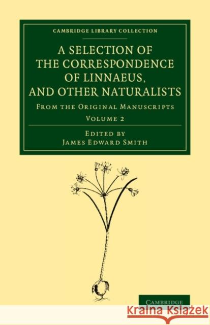 A Selection of the Correspondence of Linnaeus, and Other Naturalists: From the Original Manuscripts