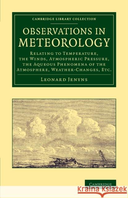 Observations in Meteorology: Relating to Temperature, the Winds, Atmospheric Pressure, the Aqueous Phenomena of the Atmosphere, Weather-Changes, Et