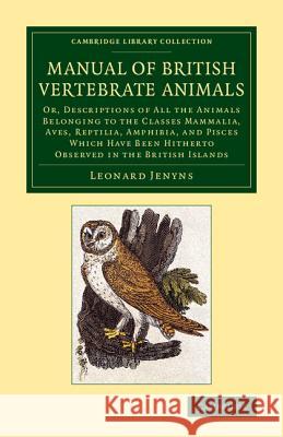 A Manual of British Vertebrate Animals: Or, Descriptions of All the Animals Belonging to the Classes Mammalia, Aves, Reptilia, Amphibia, and Pisces Wh