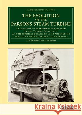 The Evolution of the Parsons Steam Turbine: An Account of Experimental Research on the Theory, Efficiency, and Mechanical Details of Land and Marine R