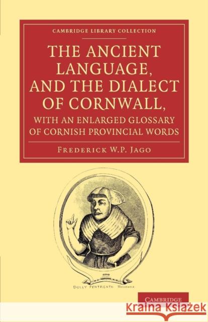 The Ancient Language, and the Dialect of Cornwall, with an Enlarged Glossary of Cornish Provincial Words: Also an Appendix, Containing a List of Write