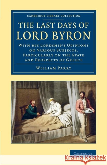 The Last Days of Lord Byron: With His Lordship's Opinions on Various Subjects, Particularly on the State and Prospects of Greece