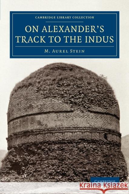 On Alexander's Track to the Indus: Personal Narrative of Explorations on the North-West Frontier of India Carried Out Under the Orders of H.M. Indian