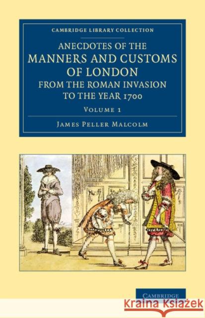 Anecdotes of the Manners and Customs of London from the Roman Invasion to the Year 1700