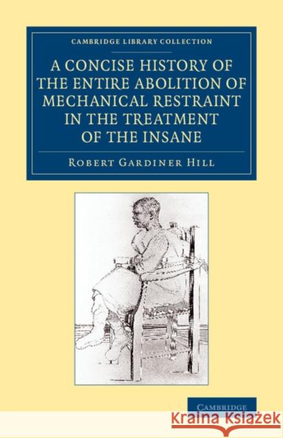 A Concise History of the Entire Abolition of Mechanical Restraint in the Treatment of the Insane: And of the Introduction, Success, and Final Triumph