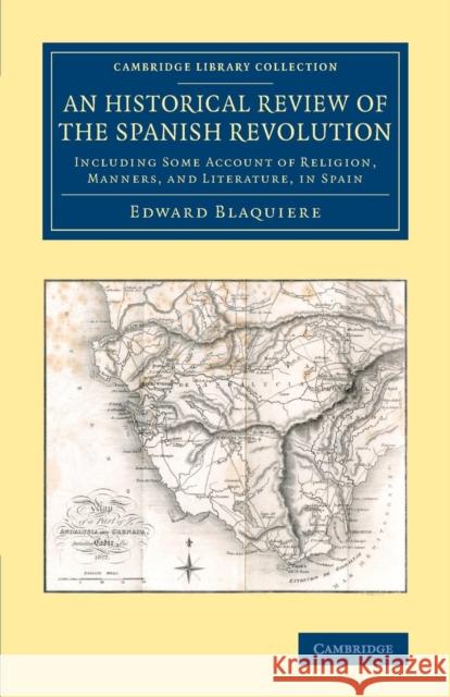 An Historical Review of the Spanish Revolution: Including Some Account of Religion, Manners, and Literature, in Spain