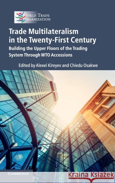 Trade Multilateralism in the Twenty-First Century: Building the Upper Floors of the Trading System Through Wto Accessions