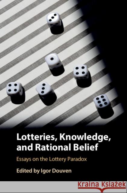 Lotteries, Knowledge, and Rational Belief: Essays on the Lottery Paradox