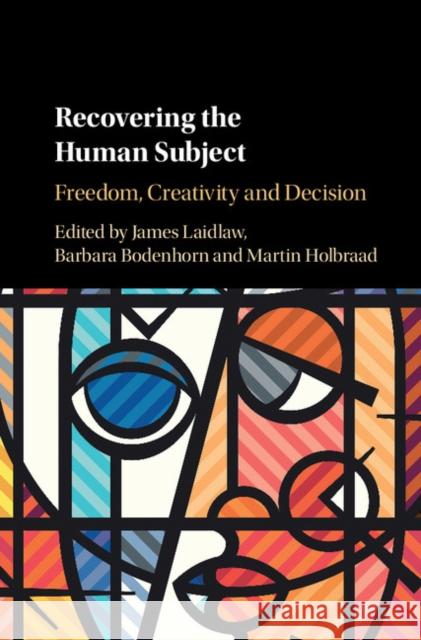 Recovering the Human Subject: Freedom, Creativity and Decision