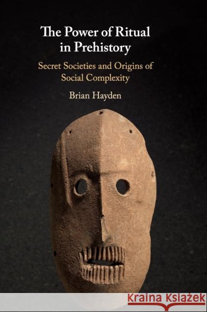 The Power of Ritual in Prehistory: Secret Societies and Origins of Social Complexity