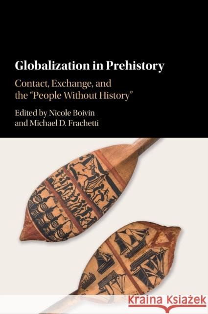 Globalization in Prehistory: Contact, Exchange, and the 'People Without History'