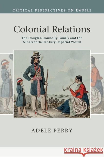 Colonial Relations: The Douglas-Connolly Family and the Nineteenth-Century Imperial World