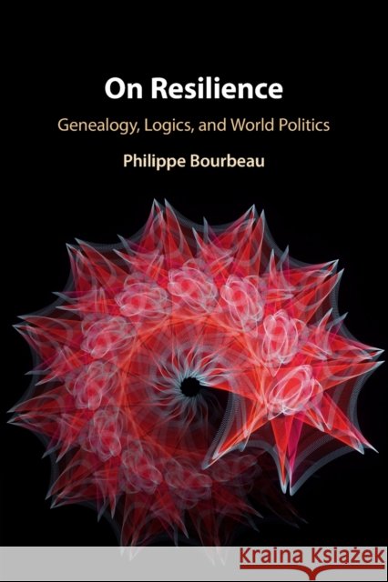 On Resilience: Genealogy, Logics, and World Politics