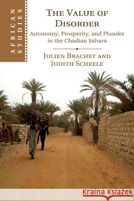 The Value of Disorder: Autonomy, Prosperity, and Plunder in the Chadian Sahara